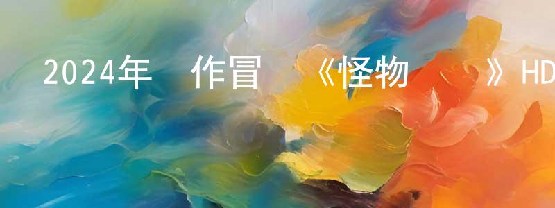 陳克能的動漫綜藝大全,2024年動作冒險《怪物來襲》HD國語中字迅雷下載_深夜電影